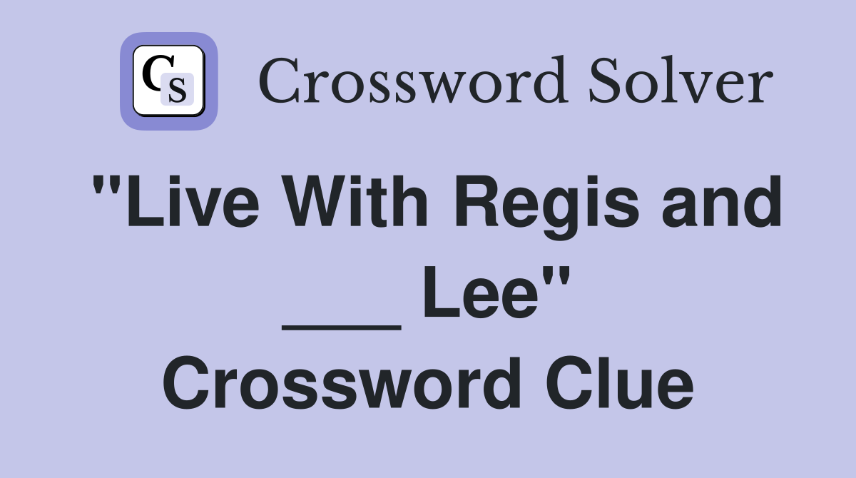 "Live With Regis and ___ Lee" Crossword Clue Answers Crossword Solver